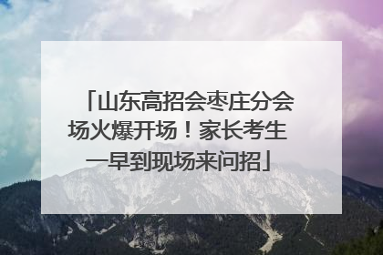 山东高招会枣庄分会场火爆开场！家长考生一早到现场来问招