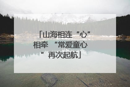 山海相连“心”相牵 “常爱童心”再次起航