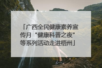 广西全民健康素养宣传月“健康科普之夜”等系列活动走进梧州
