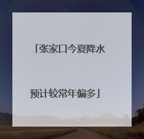 张家口今夏降水预计较常年偏多