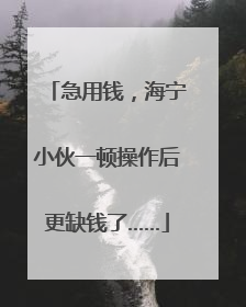 急用钱，海宁小伙一顿操作后更缺钱了……