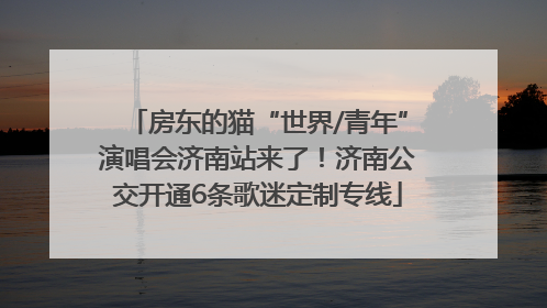 房东的猫“世界/青年”演唱会济南站来了！济南公交开通6条歌迷定制专线
