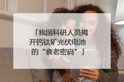 我国科研人员揭开钙钛矿光伏电池的“衰老密码”