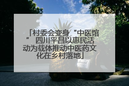村委会变身“中医馆” 四川平昌以惠民活动为载体推动中医药文化在乡村落地