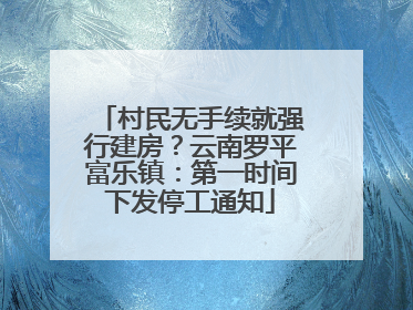 村民无手续就强行建房？云南罗平富乐镇：第一时间下发停工通知