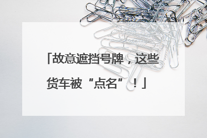 故意遮挡号牌，这些货车被“点名”！