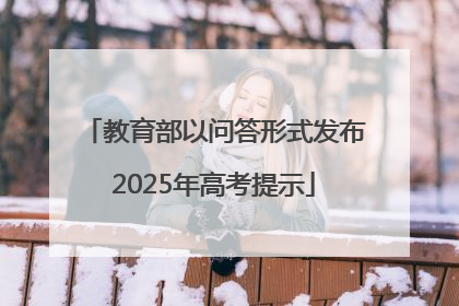 教育部以问答形式发布2025年高考提示