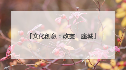 文化创意：改变一座城