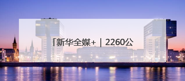 新华全媒+｜2260公里跨越5省份 0.007秒“疆电”点亮山城