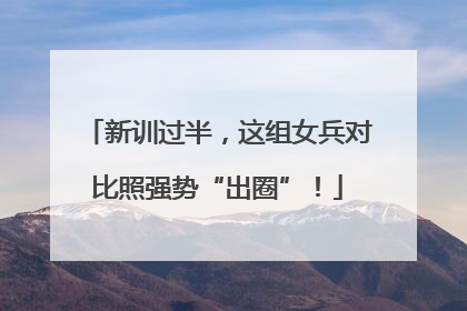 新训过半，这组女兵对比照强势“出圈”！