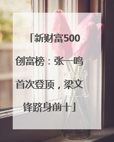 新财富500创富榜：张一鸣首次登顶，梁文锋跻身前十