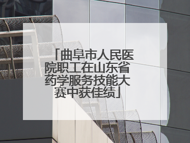 曲阜市人民医院职工在山东省药学服务技能大赛中获佳绩