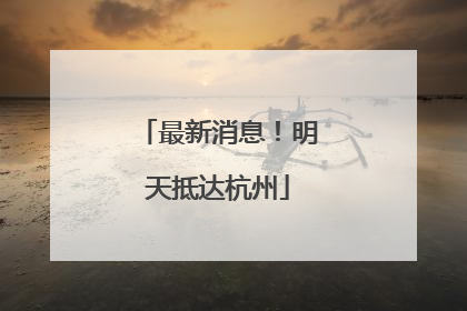 最新消息！明天抵达杭州