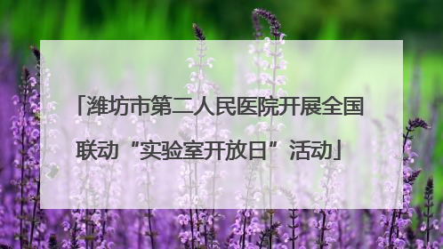 潍坊市第二人民医院开展全国联动“实验室开放日”活动