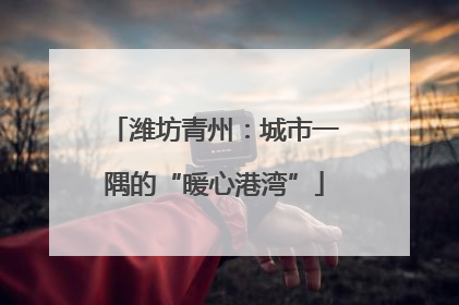 潍坊青州：城市一隅的“暖心港湾”