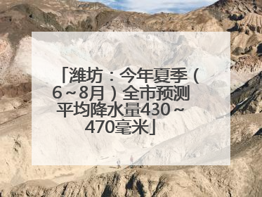 潍坊：今年夏季（6～8月）全市预测平均降水量430～470毫米
