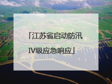 江苏省启动防汛IV级应急响应