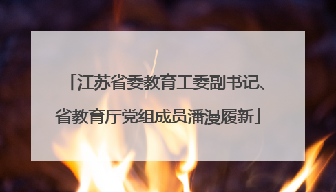 江苏省委教育工委副书记、省教育厅党组成员潘漫履新
