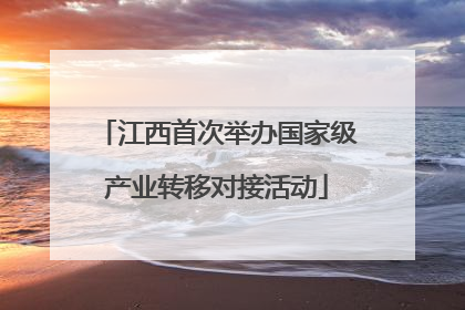 江西首次举办国家级产业转移对接活动