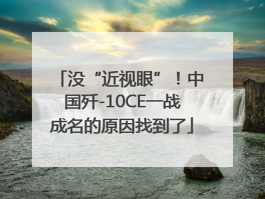 没“近视眼”！中国歼-10CE一战成名的原因找到了