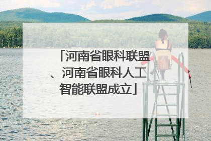 河南省眼科联盟、河南省眼科人工智能联盟成立