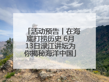 活动预告丨在海底打捞历史 6月13日渌江讲坛为你揭秘海洋中国