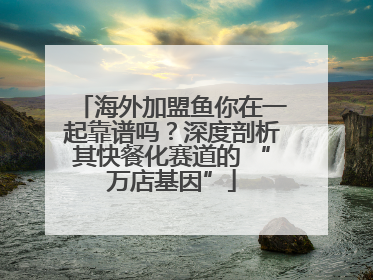 海外加盟鱼你在一起靠谱吗？深度剖析其快餐化赛道的 “万店基因”