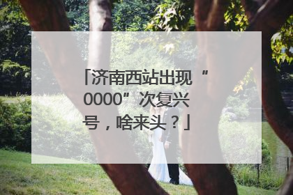 济南西站出现“0000”次复兴号，啥来头？