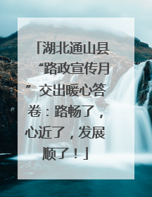 湖北通山县“路政宣传月”交出暖心答卷：路畅了，心近了，发展顺了！