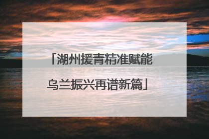 湖州援青精准赋能 乌兰振兴再谱新篇