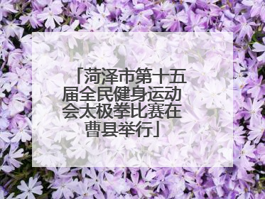 菏泽市第十五届全民健身运动会太极拳比赛在曹县举行