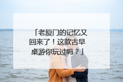 老厦门的记忆又回来了！这款古早桌游你玩过吗？