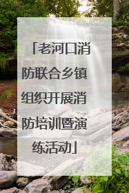 老河口消防联合乡镇组织开展消防培训暨演练活动