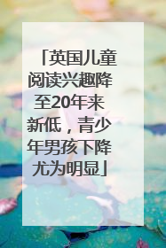 英国儿童阅读兴趣降至20年来新低，青少年男孩下降尤为明显
