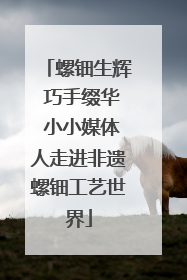 螺钿生辉 巧手缀华 小小媒体人走进非遗螺钿工艺世界