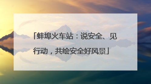蚌埠火车站：说安全、见行动，共绘安全好风景