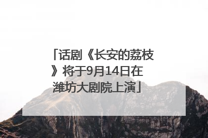 话剧《长安的荔枝》将于9月14日在潍坊大剧院上演