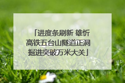 进度条刷新 雄忻高铁五台山隧道正洞掘进突破万米大关
