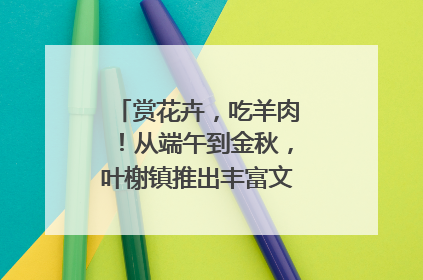 赏花卉，吃羊肉！从端午到金秋，叶榭镇推出丰富文旅活动邀您爽玩
