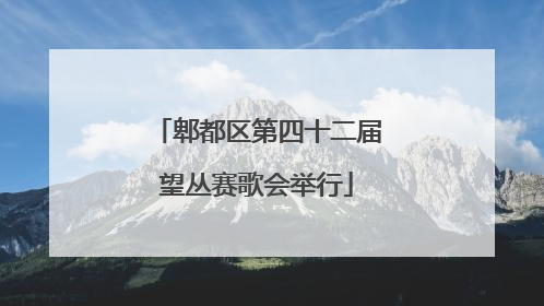 郫都区第四十二届望丛赛歌会举行
