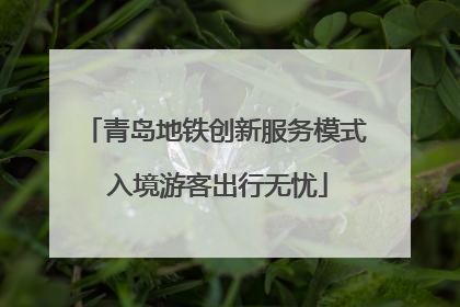 青岛地铁创新服务模式 入境游客出行无忧