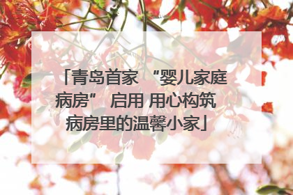 青岛首家 “婴儿家庭病房” 启用 用心构筑病房里的温馨小家