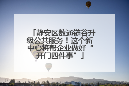 静安区数通链谷升级公共服务！这个新中心将帮企业做好“开门四件事”