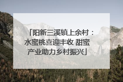 阳新三溪镇上余村：水蜜桃喜迎丰收 甜蜜产业助力乡村振兴