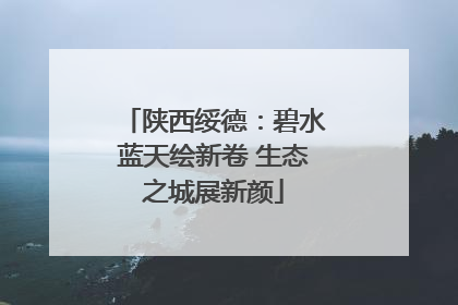 陕西绥德：碧水蓝天绘新卷 生态之城展新颜