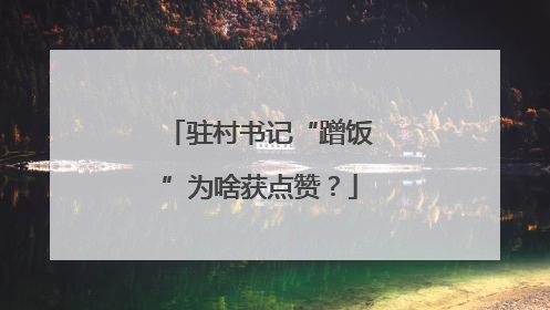 驻村书记“蹭饭”为啥获点赞？