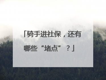 骑手进社保，还有哪些“堵点”？