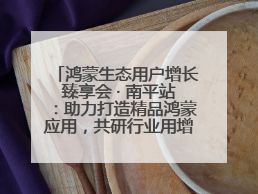 鸿蒙生态用户增长臻享会 · 南平站：助力打造精品鸿蒙应用，共研行业用增解决方案