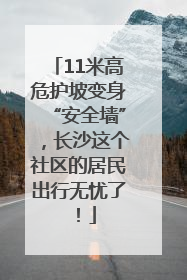 11米高危护坡变身“安全墙”，长沙这个社区的居民出行无忧了！