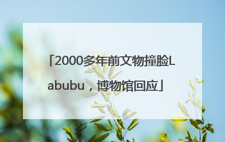 2000多年前文物撞脸Labubu，博物馆回应